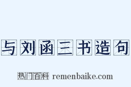 与刘函三书造句是什么意思的图片